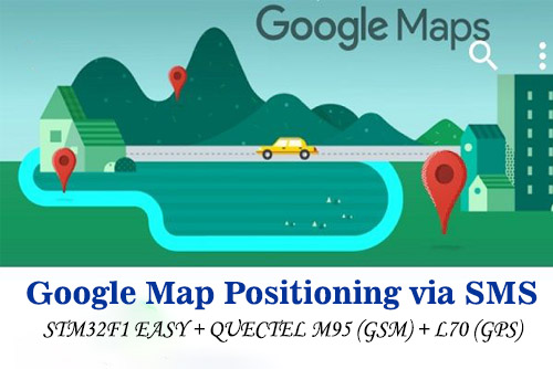 Google Map positioning via SMS using the STM32F1 Easy + Quectel M95 (GSM) + L70 (GPS)